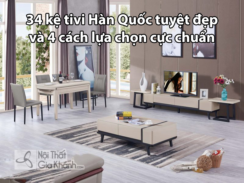 34 kệ tivi Hàn Quốc tuyệt đẹp và 4 cách lựa chọn cực chuẩn