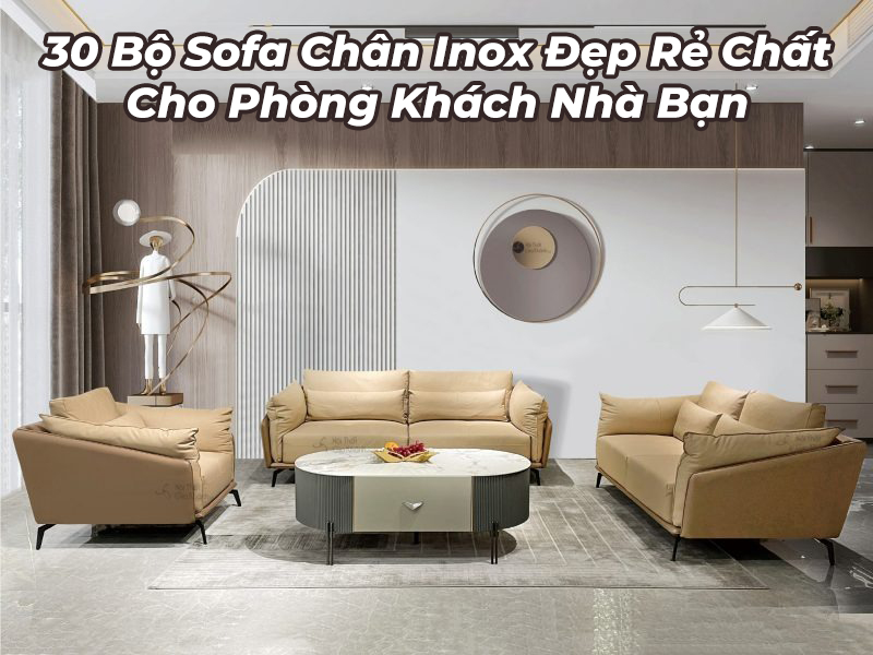 33 mẫu sofa chân inox đẹp, bền cho phòng khách hiện đại 2026