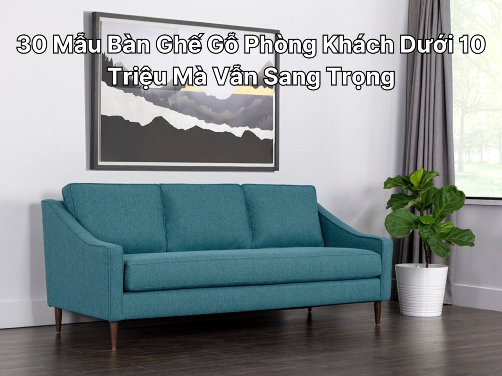 bàn ghế gỗ phòng khách dưới 10 triệu