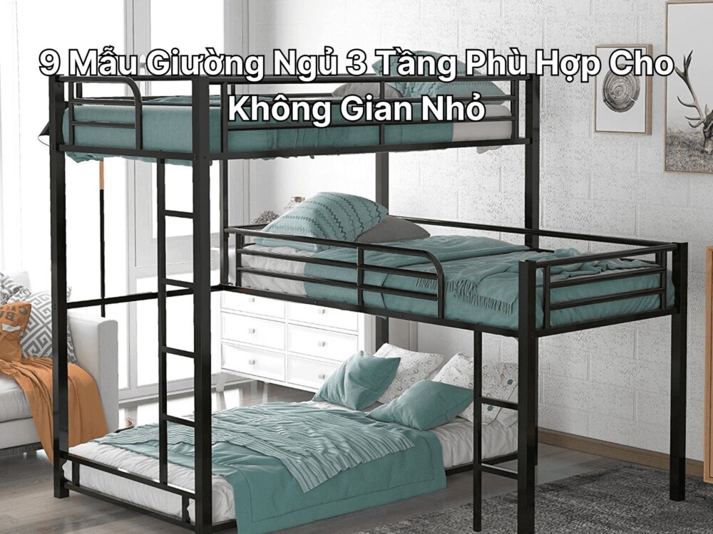 9 Mẫu Giường Ngủ 3 Tầng Phù Hợp Cho Không Gian Nhỏ