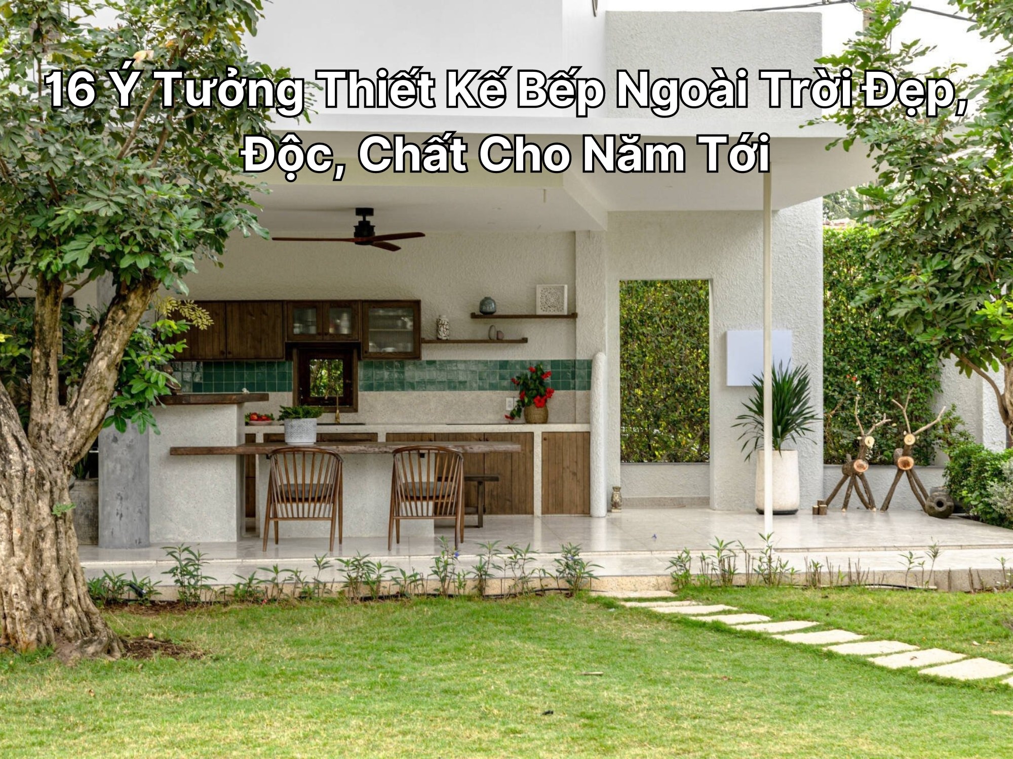 16 Ý Tưởng Thiết Kế Bếp Ngoài Trời Đẹp, Độc, Chất Cho Năm Tới