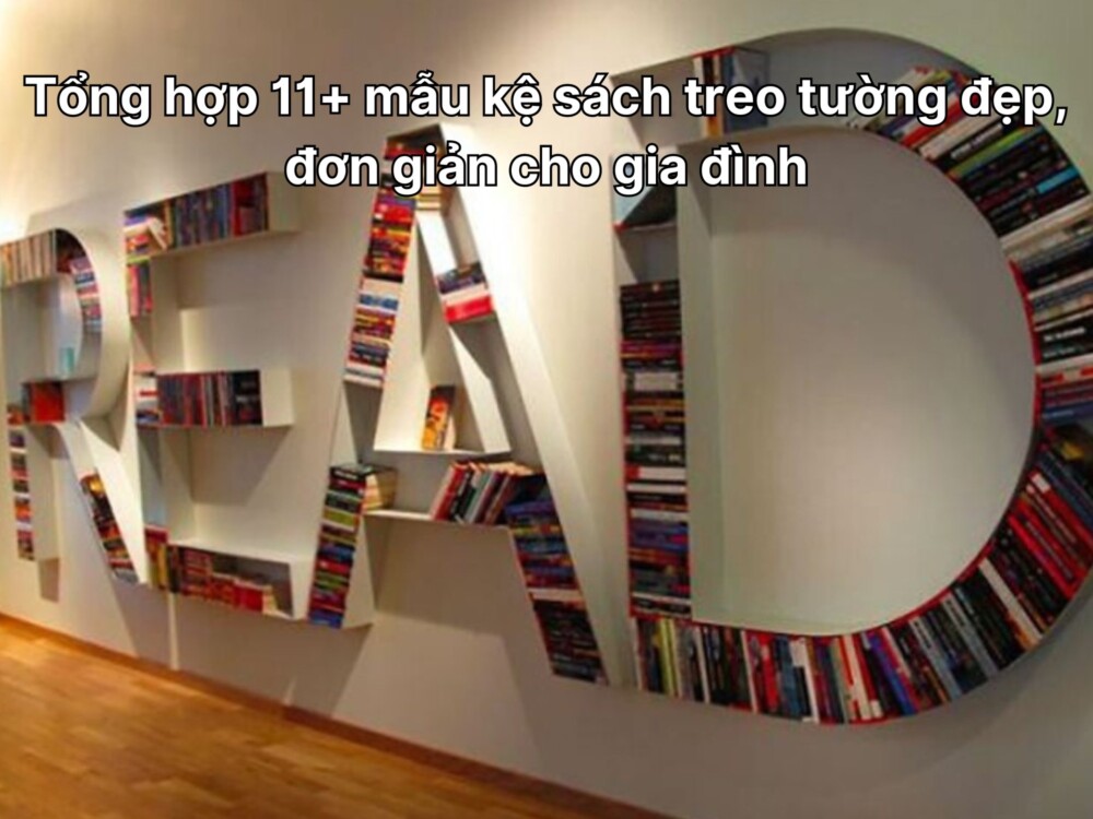 Tổng hợp 11+ mẫu kệ sách treo tường đẹp, đơn giản cho năm 2024