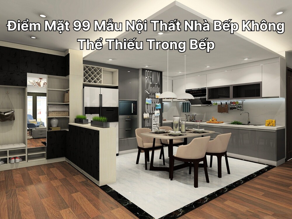 Điểm Mặt 99 Mẫu Nội Thất Nhà Bếp Không Thể Thiếu Trong Bếp