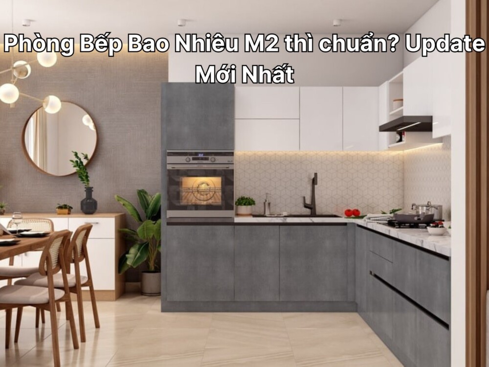 Phòng Bếp Bao Nhiêu M2 thì chuẩn? Update Mới Nhất