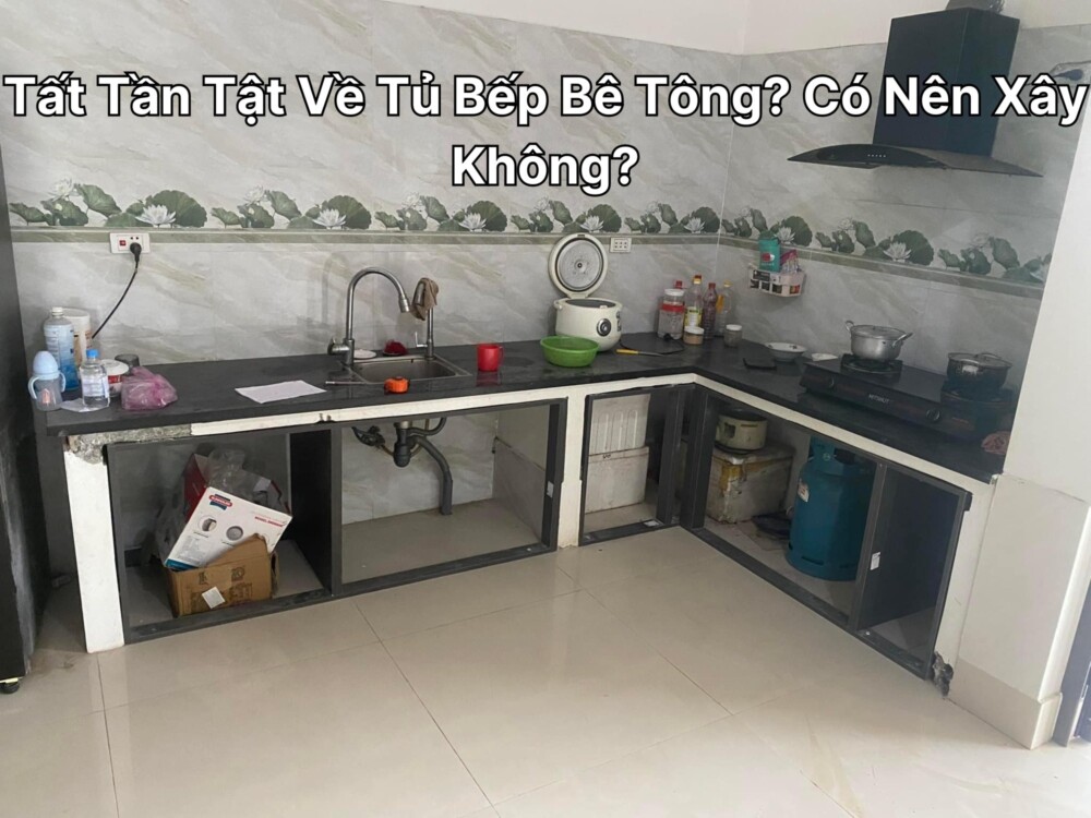 Tất Tần Tật Về Tủ Bếp Bê Tông? Có Nên Xây Không? Chi Tiết 2024