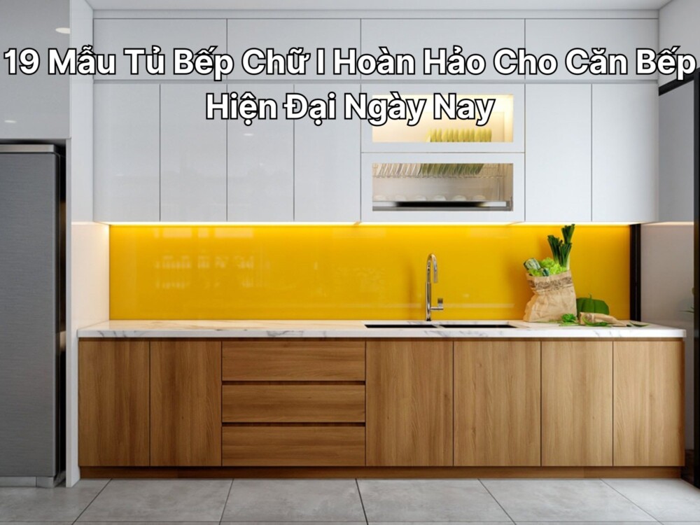 19 Mẫu Tủ Bếp Chữ I Hoàn Hảo Cho Căn Bếp Hiện Đại Ngày Nay