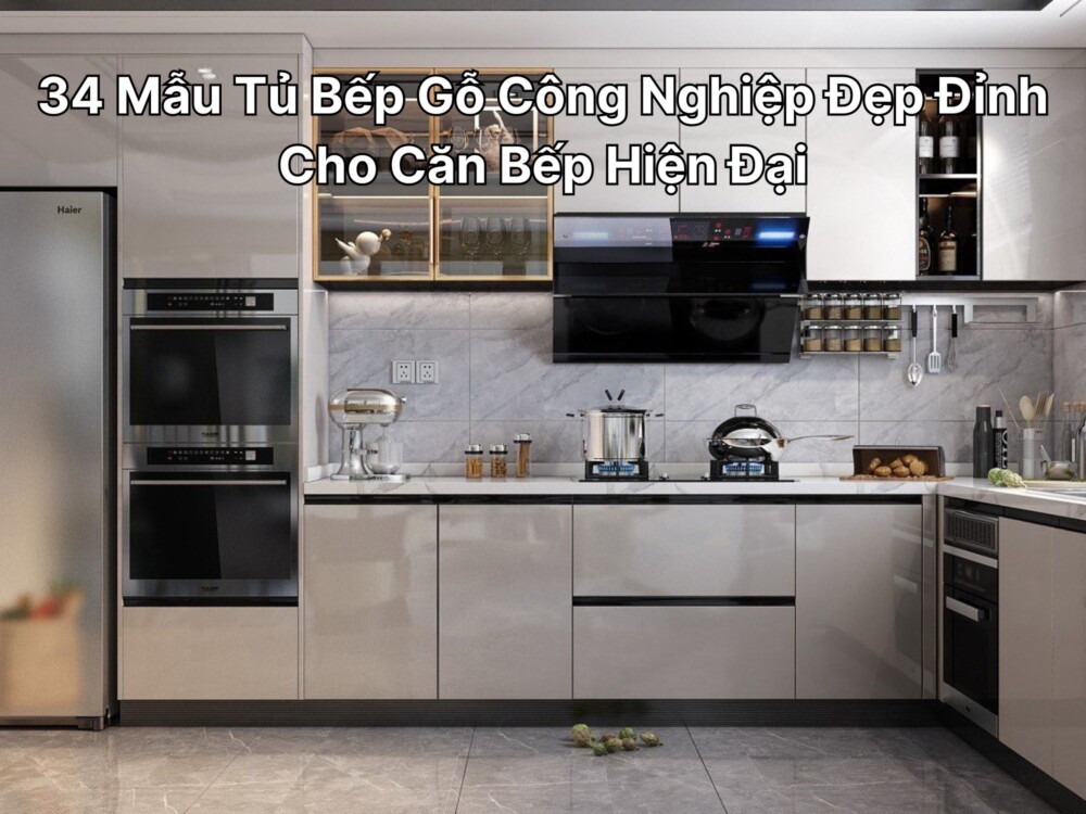 34 Mẫu Tủ Bếp Gỗ Công Nghiệp Đẹp Đỉnh Cho Căn Bếp Hiện Đại