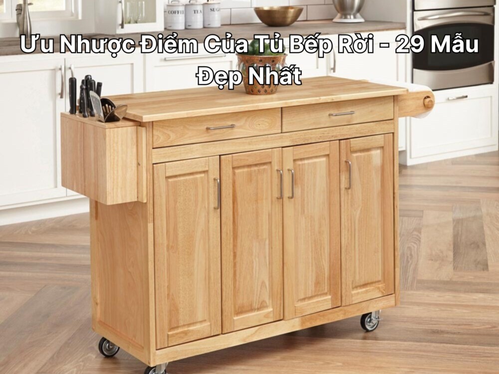 Ưu Nhược Điểm Của Tủ Bếp Rời - 29 Mẫu Đẹp Nhất