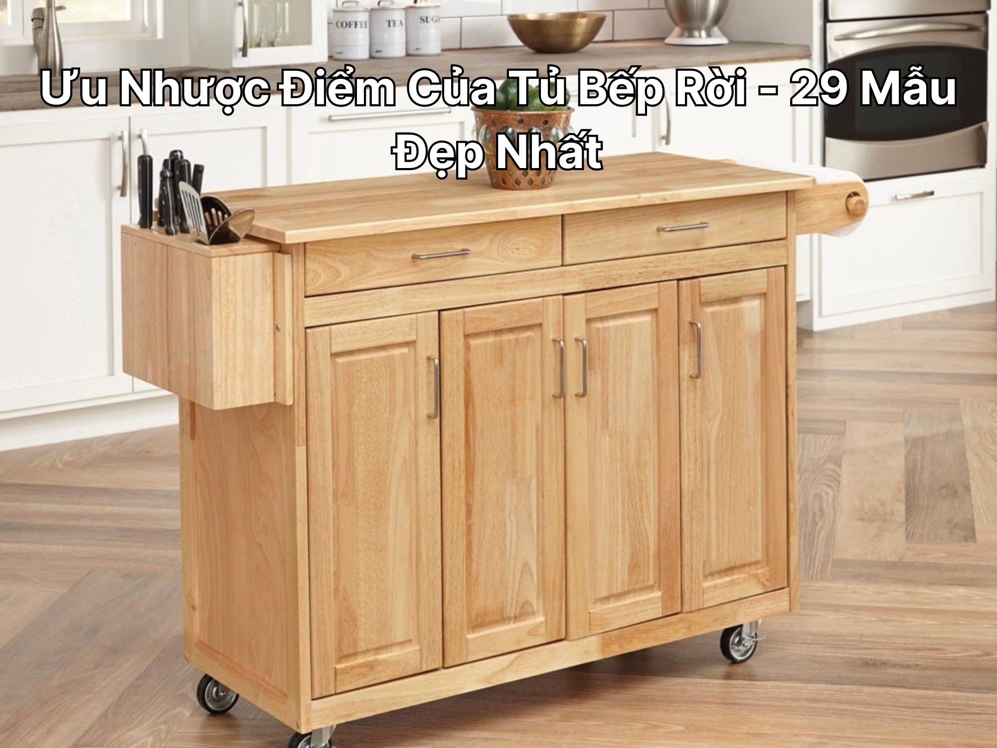Ưu Nhược Điểm Của Tủ Bếp Rời - 29 Mẫu Đẹp Nhất
