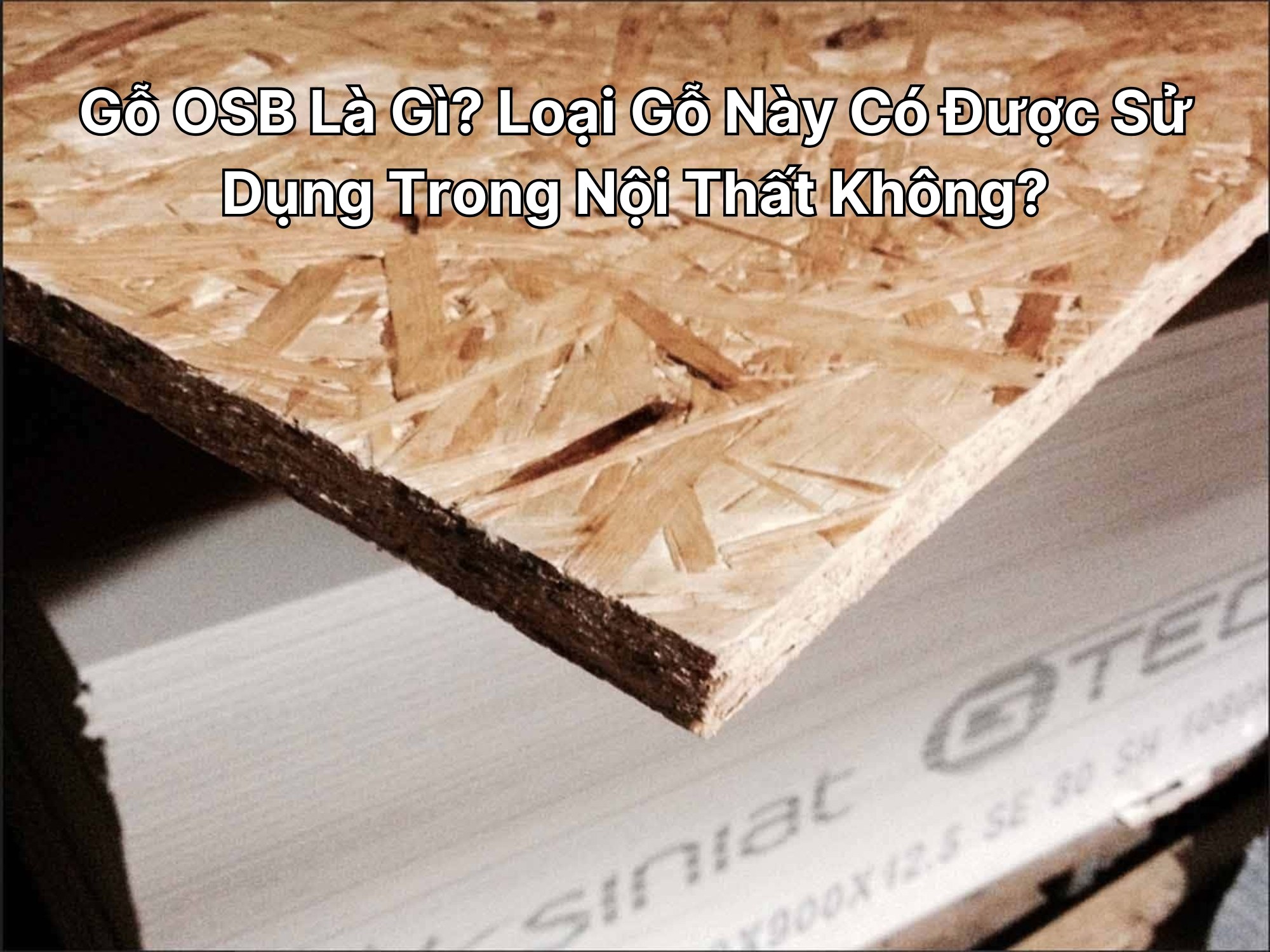 Gỗ OSB Là Gì? Loại Gỗ Này Có Được Sử Dụng Trong Nội Thất Không?