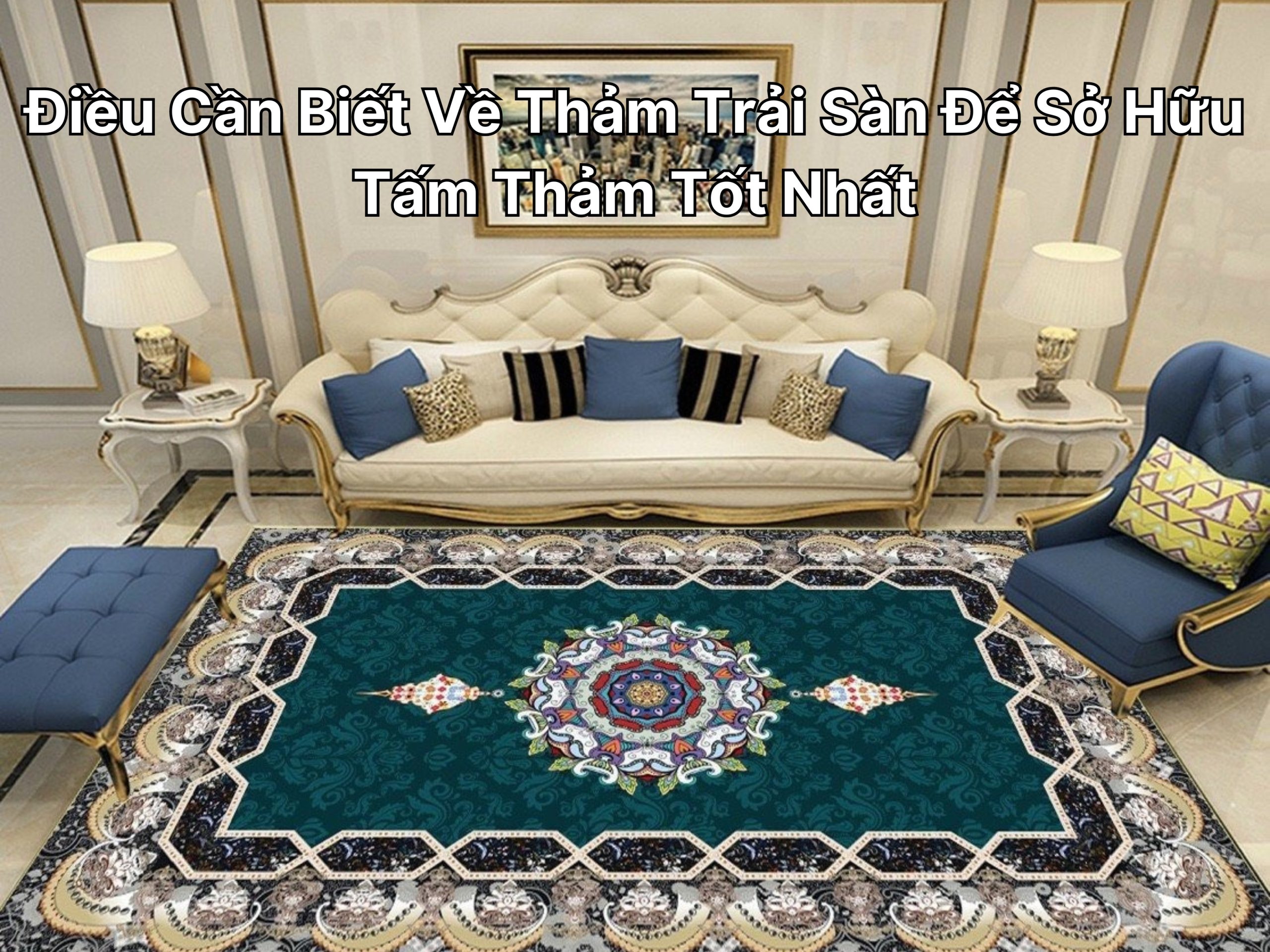 Điều Cần Biết Về Thảm Trải Sàn Để Sở Hữu Tấm Thảm Tốt Nhất