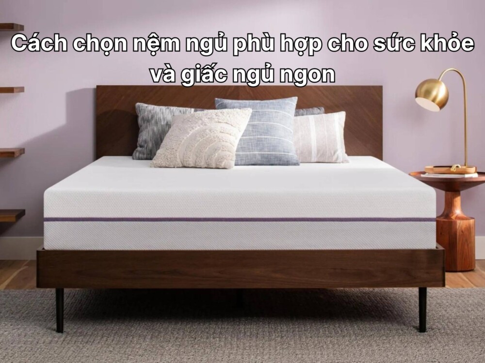 Cách chọn nệm ngủ phù hợp cho sức khỏe và giấc ngủ ngon