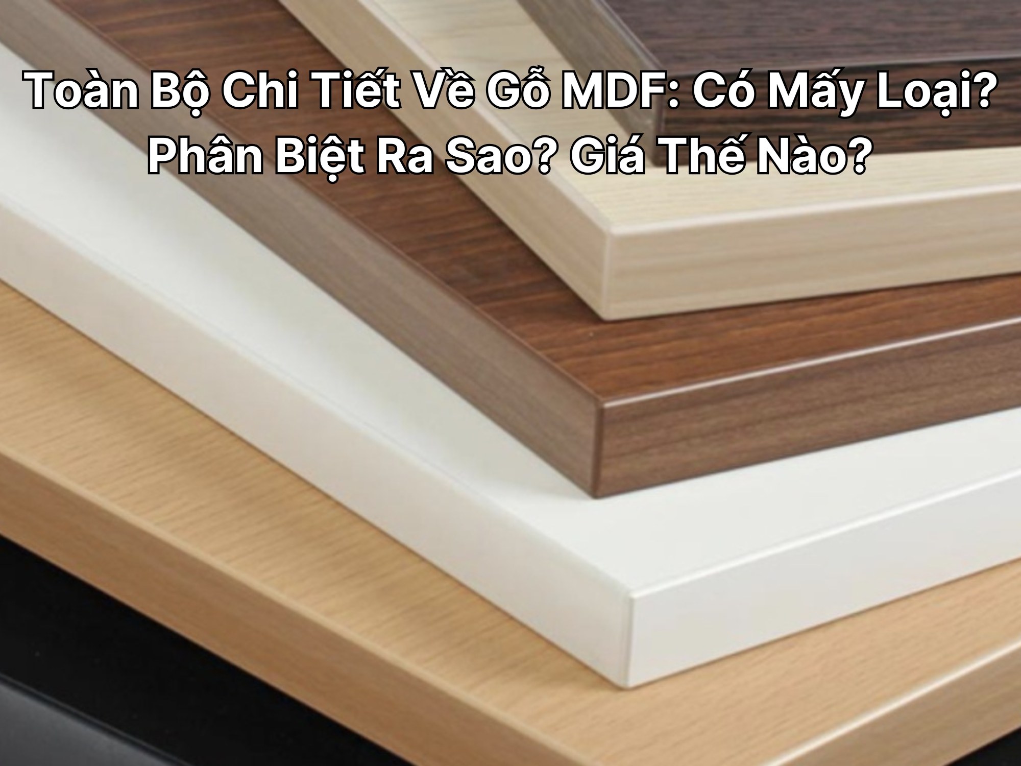 Toàn Bộ Chi Tiết Về Gỗ MDF: Có Mấy Loại? Phân Biệt Ra Sao? Giá Thế Nào?