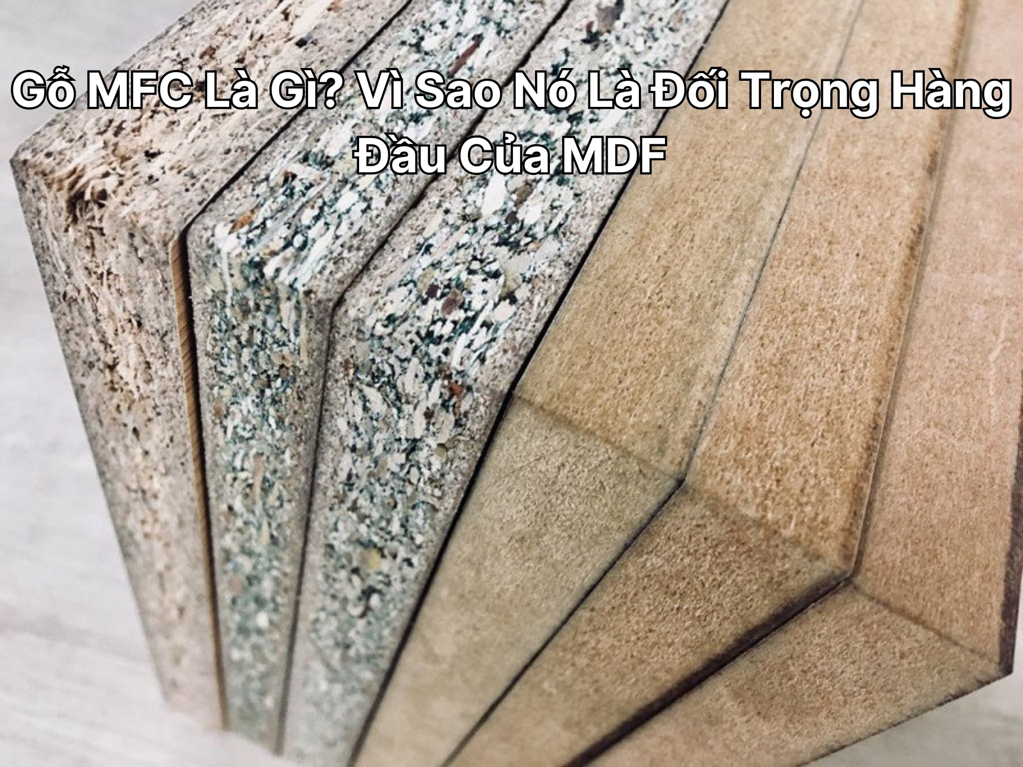 Gỗ MFC Là Gì? Vì Sao Nó Là Đối Trọng Hàng Đầu Của MDF