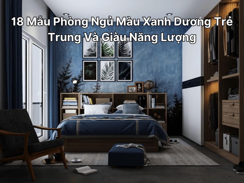 18 Mẫu Phòng Ngủ Màu Xanh Dương Trẻ Trung Và Giàu Năng Lượng