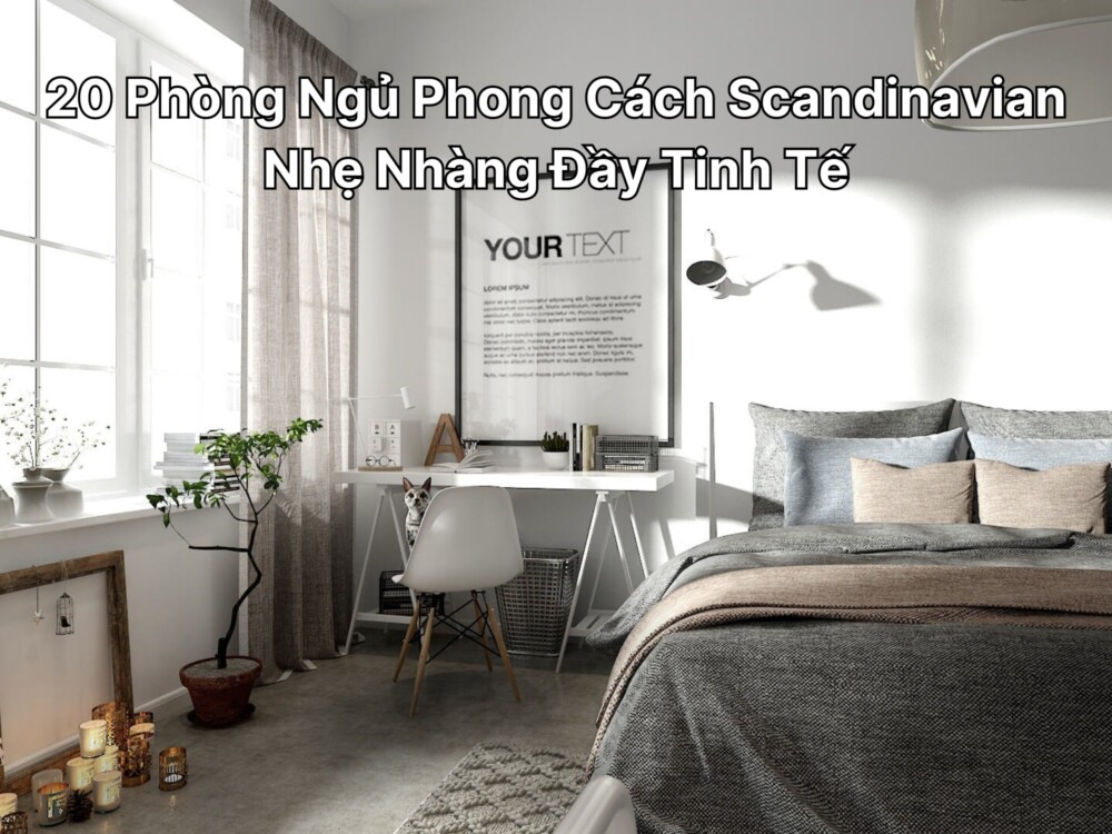 20 Phòng Ngủ Phong Cách Scandinavian Nhẹ Nhàng Đầy Tinh Tế