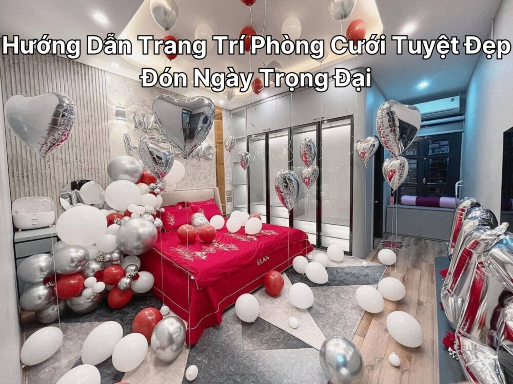Hướng Dẫn Trang Trí Phòng Cưới Tuyệt Đẹp Đón Ngày Trọng Đại