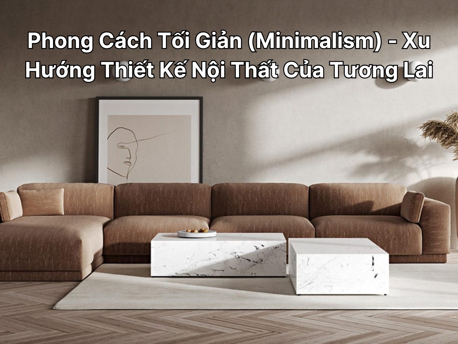 Phong Cách Tối Giản (Minimalism) - Xu Hướng Thiết Kế Nội Thất Của Tương Lai