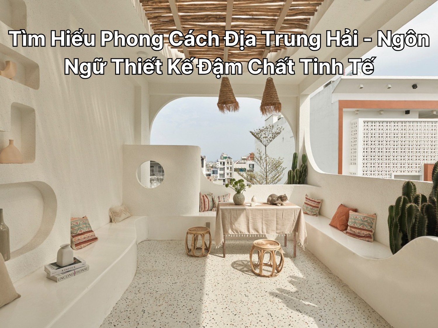 Tìm Hiểu Phong Cách Địa Trung Hải - Ngôn Ngữ Thiết Kế Đậm Chất Tinh Tế