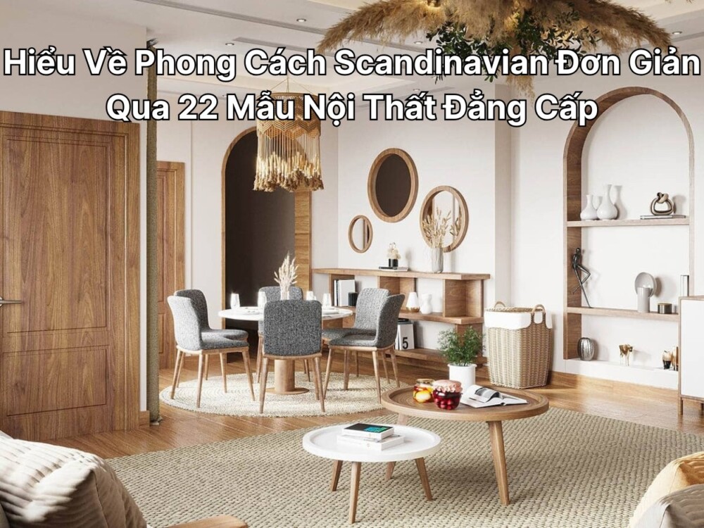 Hiểu Về Phong Cách Scandinavian Qua 22 Mẫu Nội Thất Đẳng Cấp