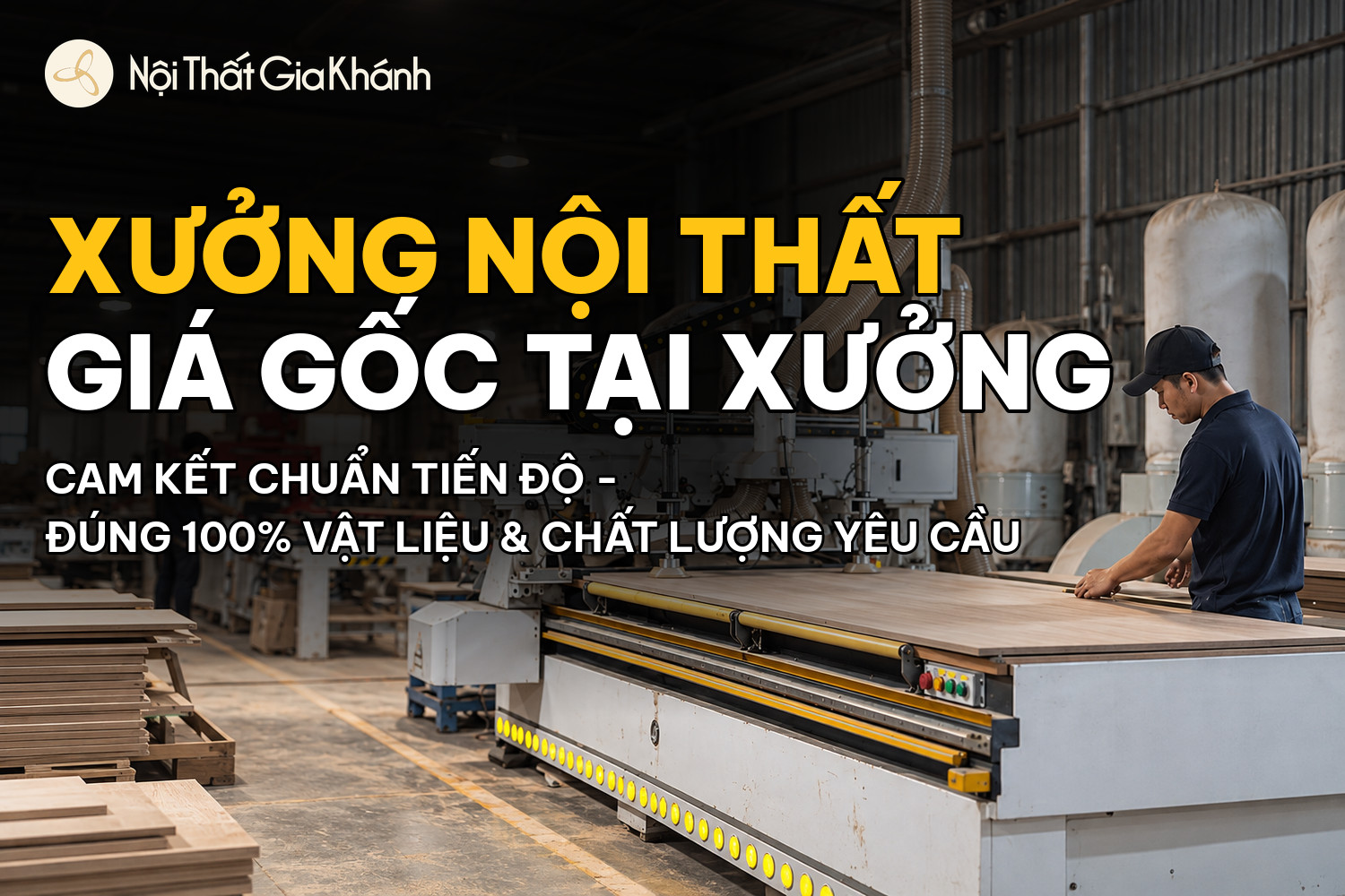Xưởng nội thất giá gốc tại xưởng, cam kết chuẩn tiến độ – Nội Thất Gia Khánh